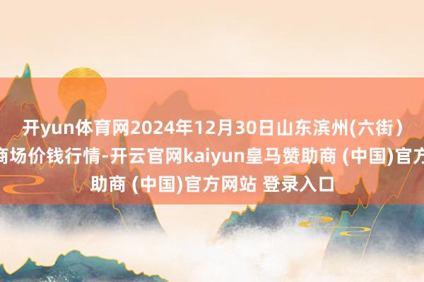 开yun体育网2024年12月30日山东滨州(六街）鲁北蔬菜