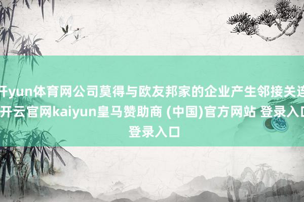 开yun体育网公司莫得与欧友邦家的企业产生邻接关连-开云官网kaiyun皇马赞助商 (中国)官方网站 登录入口